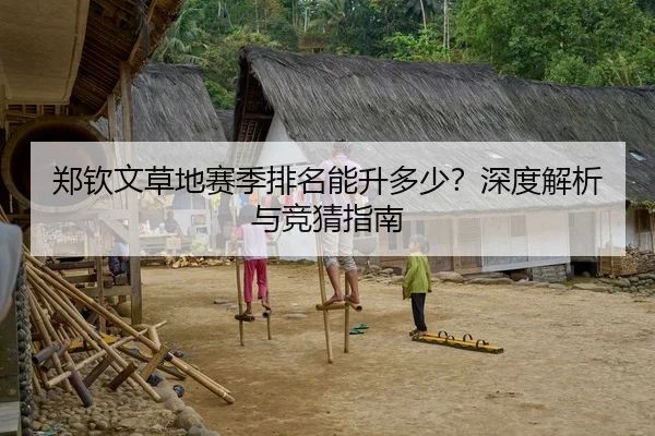 郑钦文草地赛季排名能升多少？深度解析与竞猜指南